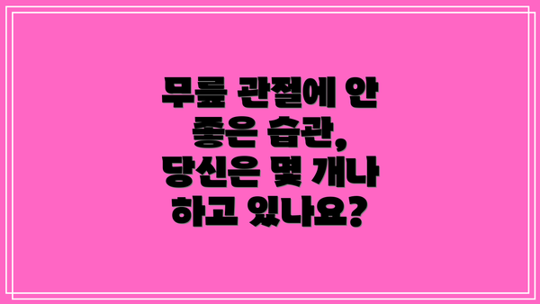 무릎 관절에 안 좋은 습관, 당신은 몇 개나 하고 있나요?