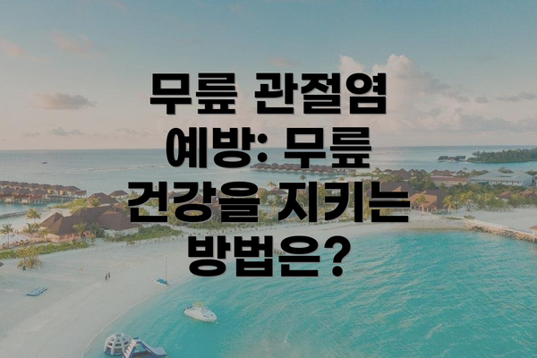 무릎 관절염 예방: 무릎 건강을 지키는 방법은?