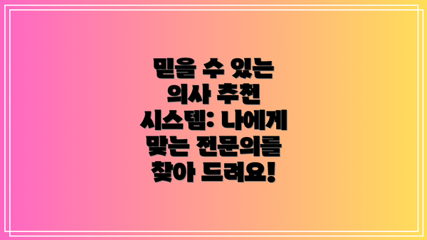 믿을 수 있는 의사 추천 시스템: 나에게 맞는 전문의를 찾아 드려요!