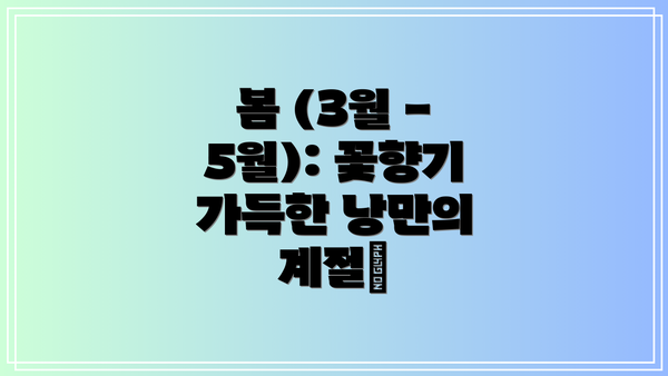 봄 (3월 - 5월): 꽃향기 가득한 낭만의 계절🌸
