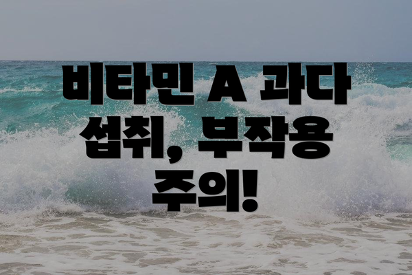 비타민 A 과다 섭취, 부작용 주의!