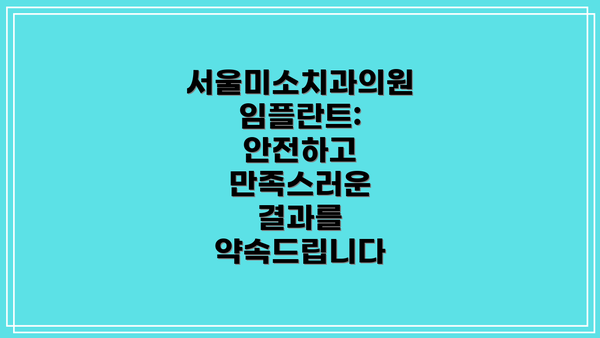 서울미소치과의원 임플란트: 안전하고 만족스러운 결과를 약속드립니다