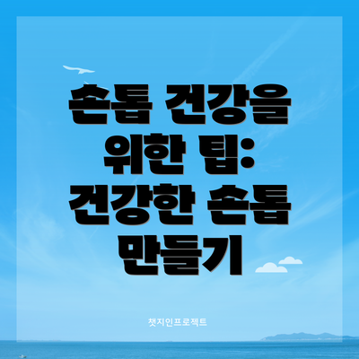 손톱 건강을 위한 팁: 건강한 손톱 만들기