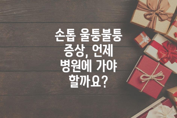 손톱 울퉁불퉁 증상, 언제 병원에 가야 할까요?