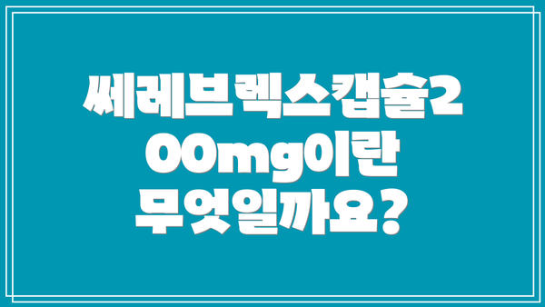 쎄레브렉스캡슐200mg이란 무엇일까요?