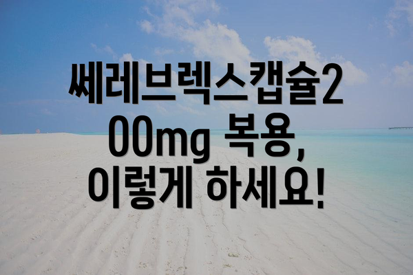 쎄레브렉스캡슐200mg 복용, 이렇게 하세요!