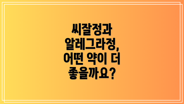 씨잘정과 알레그라정,  어떤 약이 더 좋을까요?