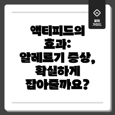 액티피드의 효과:  알레르기 증상, 확실하게 잡아줄까요?