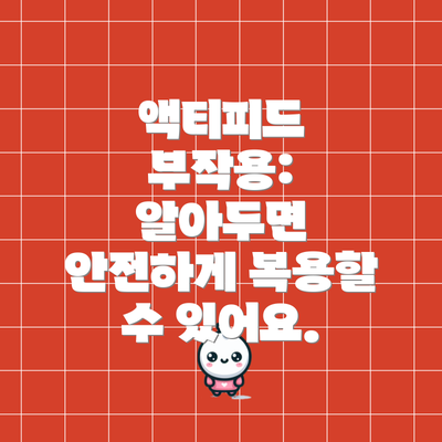 액티피드 부작용:  알아두면 안전하게 복용할 수 있어요.