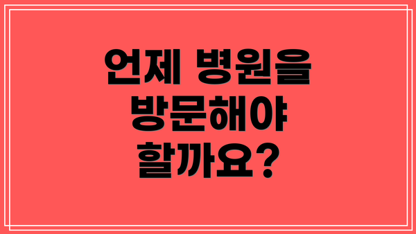 언제 병원을 방문해야 할까요?