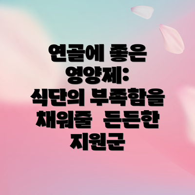 연골에 좋은 영양제:  식단의 부족함을 채워줄  든든한 지원군