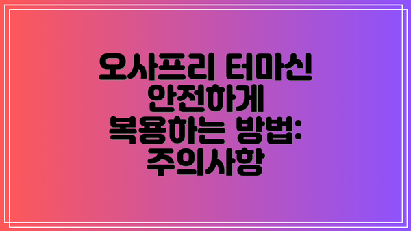 오사프리 터마신 안전하게 복용하는 방법: 주의사항