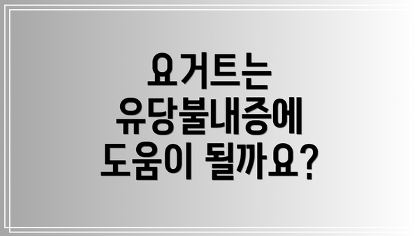 요거트는 유당불내증에 도움이 될까요?