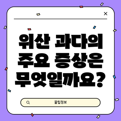 위산 과다의 주요 증상은 무엇일까요?