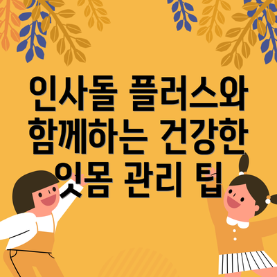 인사돌 플러스와 함께하는 건강한 잇몸 관리 팁