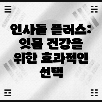 인사돌 플러스: 잇몸 건강을 위한 효과적인 선택
