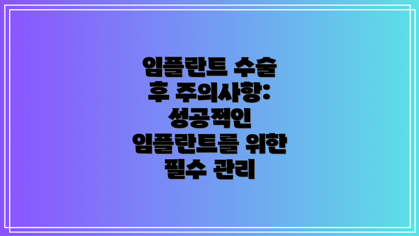임플란트 수술 후 주의사항: 성공적인 임플란트를 위한 필수 관리