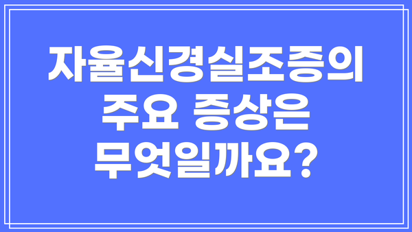 자율신경실조증의 주요 증상은 무엇일까요?