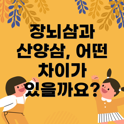 장뇌삼과 산양삼, 어떤 차이가 있을까요?