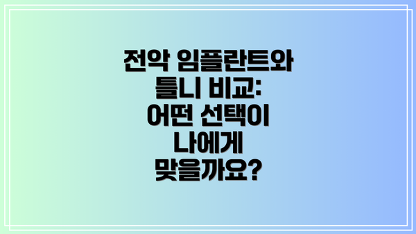 전악 임플란트와 틀니 비교: 어떤 선택이 나에게 맞을까요?