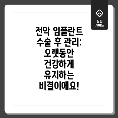 전악 임플란트 수술 후 관리:  오랫동안 건강하게 유지하는 비결이에요!