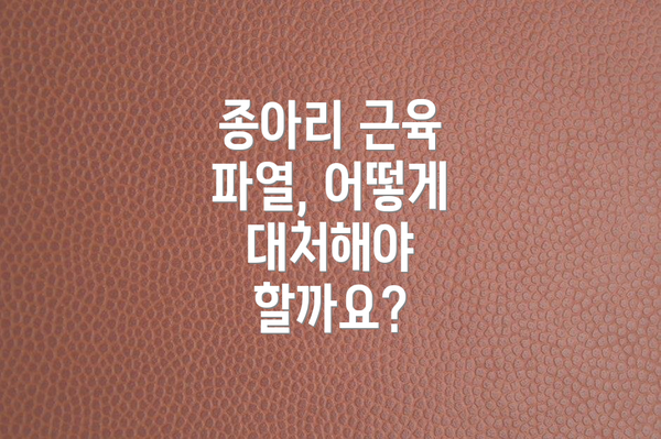 종아리 근육 파열, 어떻게 대처해야 할까요?