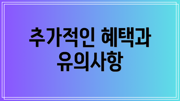 추가적인 혜택과 유의사항