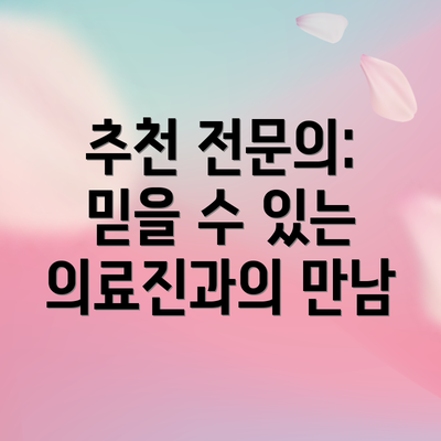 추천 전문의:  믿을 수 있는 의료진과의 만남