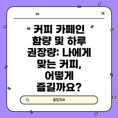 커피 카페인 함량 및 하루 권장량: 나에게 맞는 커피, 어떻게 즐길까요?