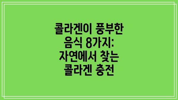 콜라겐이 풍부한 음식 8가지:  자연에서 찾는 콜라겐 충전