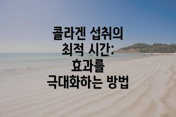 콜라겐 섭취의 최적 시간: 효과를 극대화하는 방법