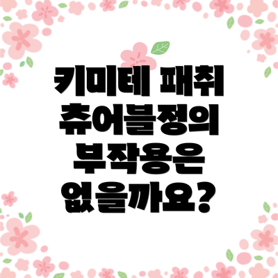 키미테 패취 츄어블정의 부작용은 없을까요?