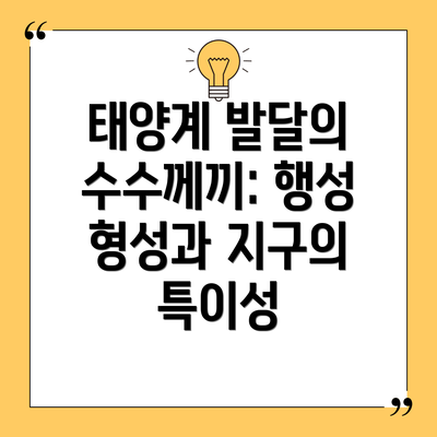 태양계 발달의 수수께끼: 행성 형성과 지구의 특이성