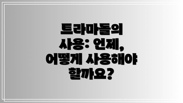 트라마돌의 사용: 언제, 어떻게 사용해야 할까요?