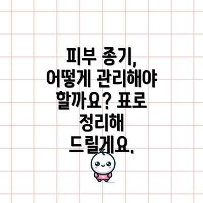 피부 종기, 어떻게 관리해야 할까요? 표로 정리해 드릴게요.