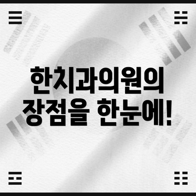 한치과의원의 장점을 한눈에!