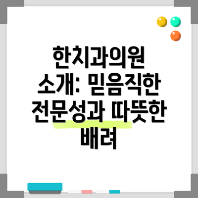 한치과의원 소개: 믿음직한 전문성과 따뜻한 배려