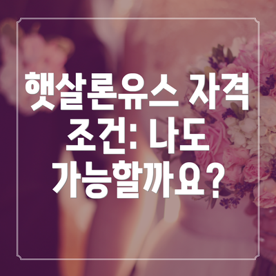 햇살론유스 자격 조건: 나도 가능할까요?
