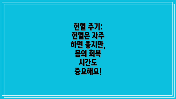 헌혈 주기: 헌혈은 자주 하면 좋지만, 몸의 회복 시간도 중요해요!