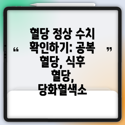 혈당 정상 수치 확인하기: 공복 혈당, 식후 혈당, 당화혈색소