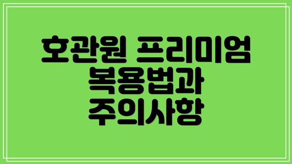 호관원 프리미엄 복용법과 주의사항