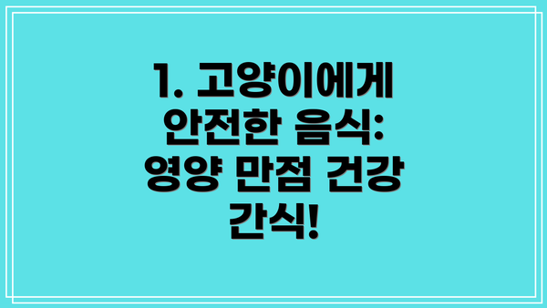 1. 고양이에게 안전한 음식: 영양 만점 건강 간식!