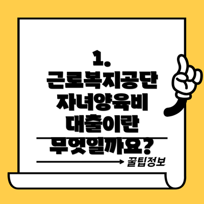 1. 근로복지공단 자녀양육비 대출이란 무엇일까요?