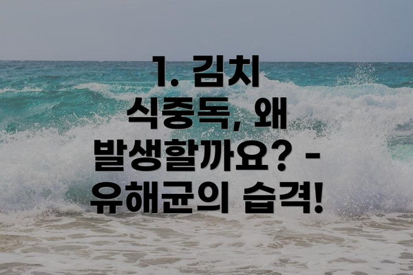 1. 김치 식중독, 왜 발생할까요? - 유해균의 습격!