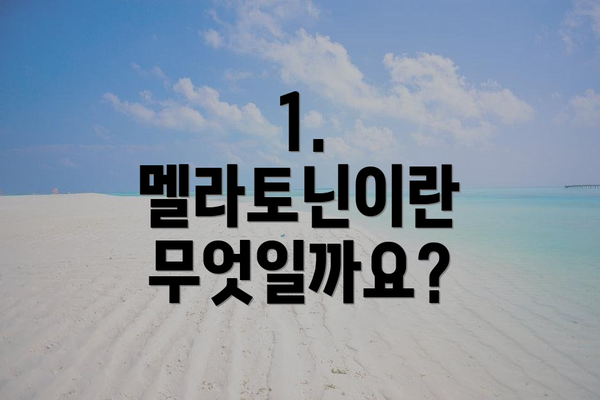 1. 멜라토닌이란 무엇일까요?