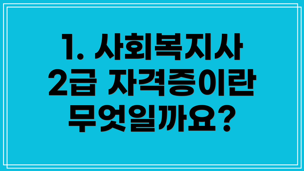 1. 사회복지사 2급 자격증이란 무엇일까요?