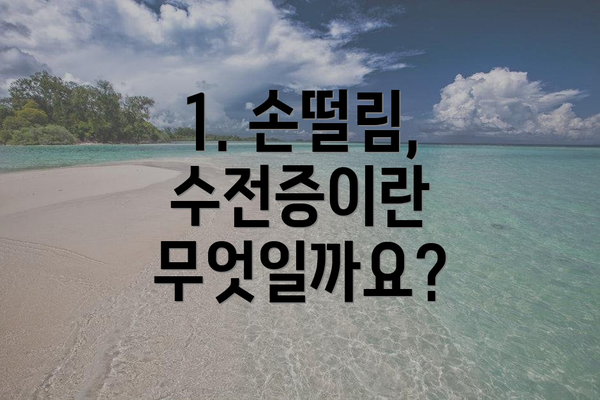 1. 손떨림, 수전증이란 무엇일까요?