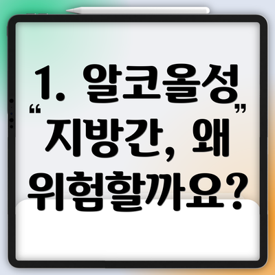 1. 알코올성 지방간, 왜 위험할까요?