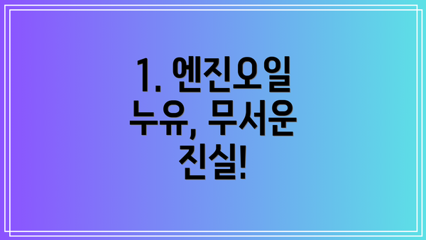 1. 엔진오일 누유, 무서운 진실!