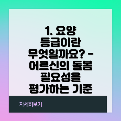 1. 요양 등급이란 무엇일까요? - 어르신의 돌봄 필요성을 평가하는 기준